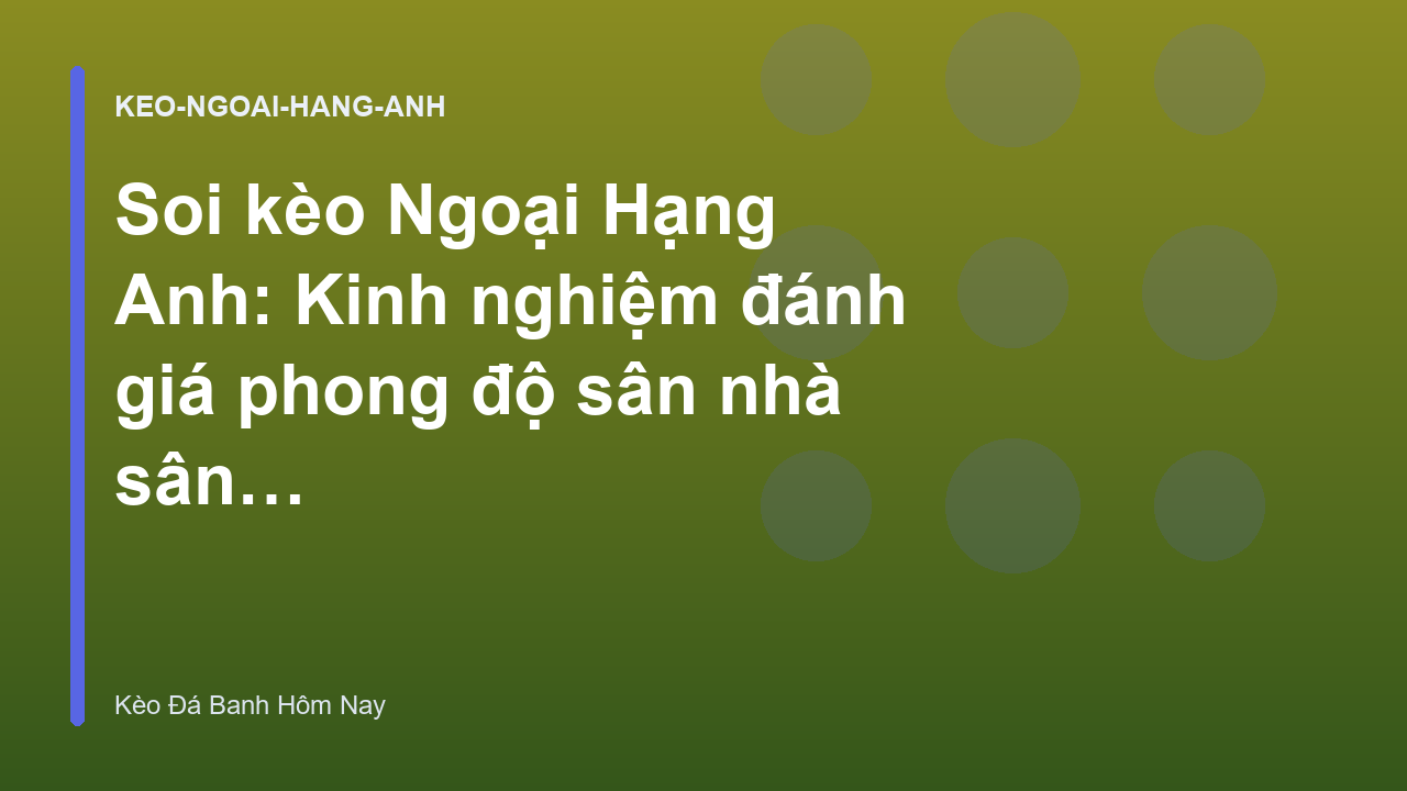 Read more about the article Soi kèo Ngoại Hạng Anh: Kinh nghiệm đánh giá phong độ sân nhà sân khách